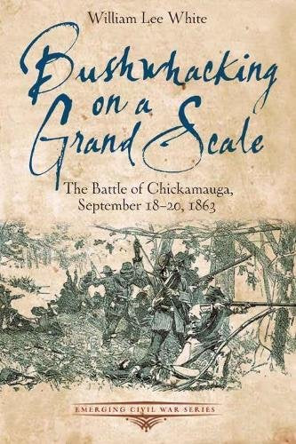 Bushwhacking on a Grand Scale: The Battle of Chickamauga, September 18-20, 1863 (Emerging Civil War Series)