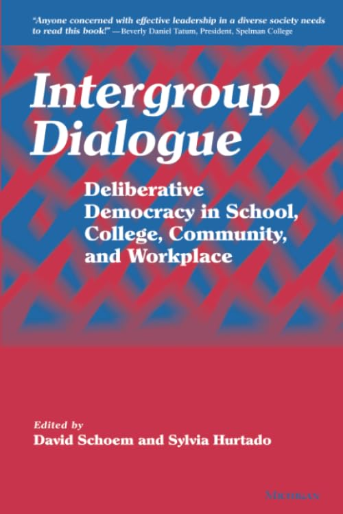 Intergroup Dialogue: Deliberative Democracy in School, College, Community, and Workplace