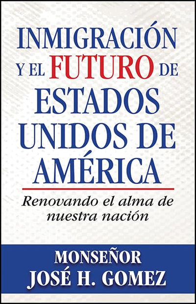Inmigración Y El Futuro de Estados Unidos de América: Renovando El Alma de Nuestra Nación (Spanish Edition)
