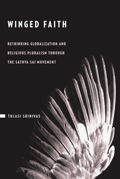 Winged Faith: Rethinking Globalization and Religious Pluralism through the Sathya Sai Movement