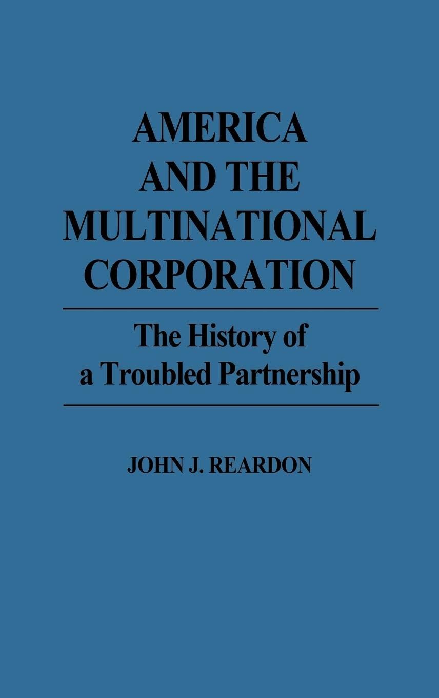 America and the Multinational Corporation: The History of a Troubled Partnership