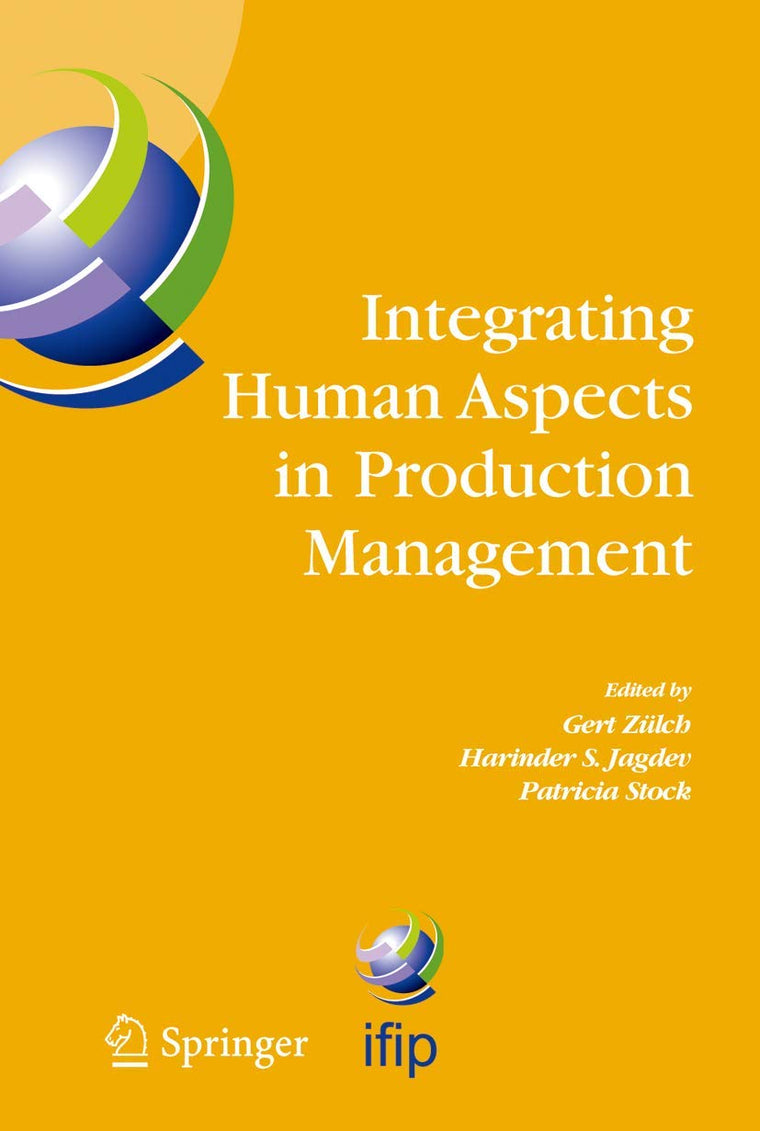 Integrating Human Aspects in Production Management: IFIP TC5 / WG5.7 Proceedings of the International Conference on Human Aspects in Production ... and Communication Technology, 160)