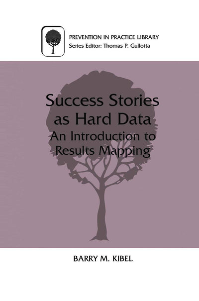 Success Stories as Hard Data: An Introduction to Results Mapping (Prevention in Practice Library)
