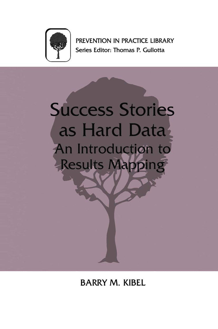 Success Stories as Hard Data: An Introduction to Results Mapping (Prevention in Practice Library)
