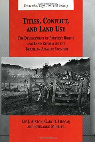 Titles, Conflict, and Land Use: The Development of Property Rights and Land Reform on the Brazilian Amazon Frontier (Economics, Cognition, And Society)
