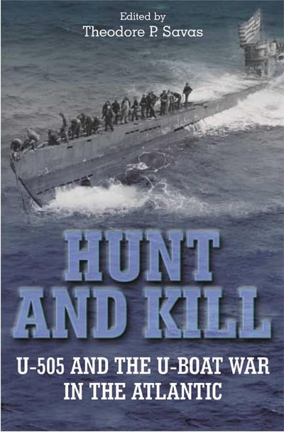 Hunt and Kill: U-505 and the U-boat War in the Atlantic