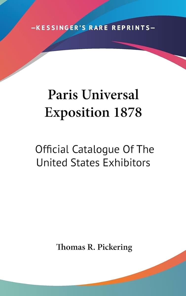 Paris Universal Exposition 1878: Official Catalogue Of The United States Exhibitors