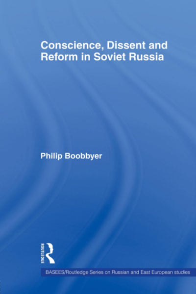 Conscience, Dissent and Reform in Soviet Russia (BASEES/Routledge Series on Russian and East European Studies)
