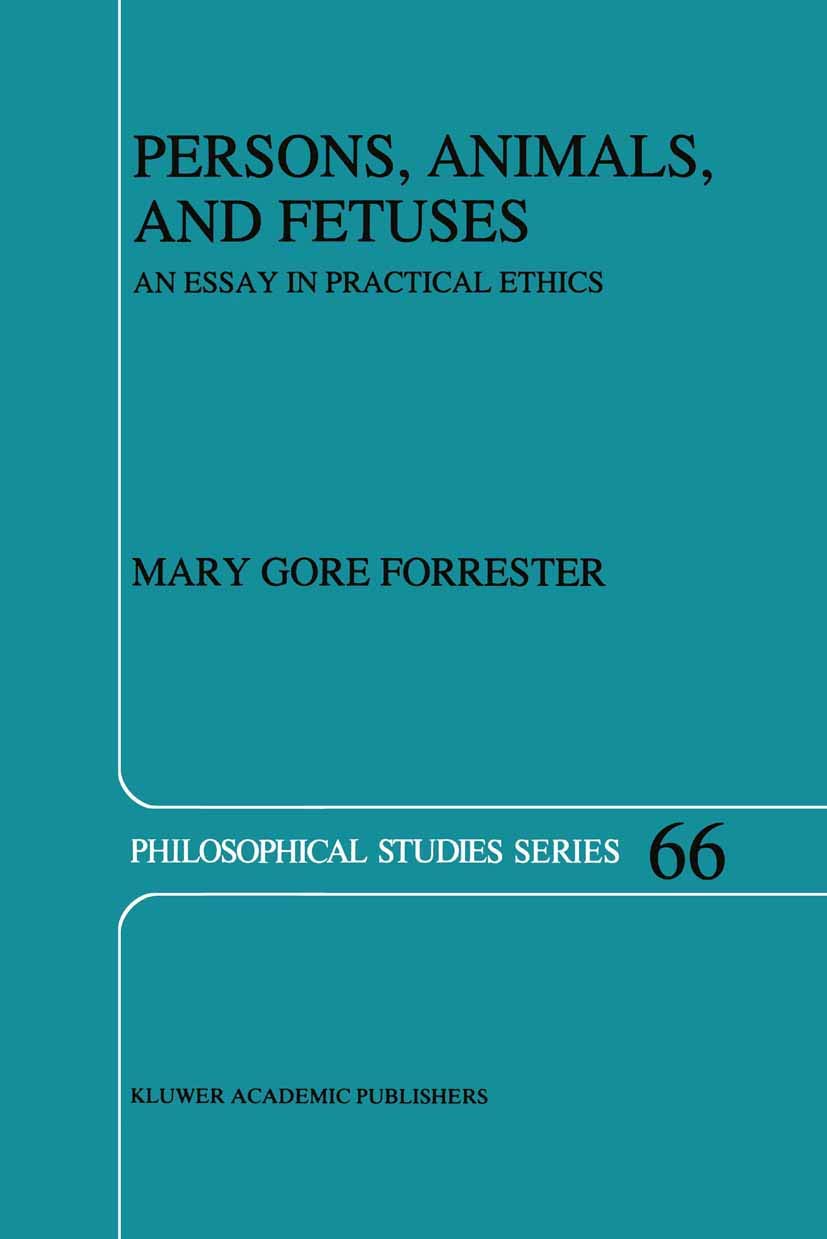 Persons, Animals, and Fetuses: An Essay in Practical Ethics (Philosophical Studies Series, 66)