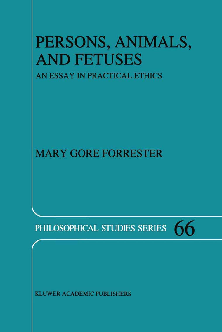 Persons, Animals, and Fetuses: An Essay in Practical Ethics (Philosophical Studies Series, 66)