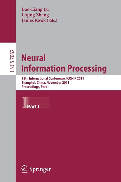 Neural Information Processing: 18th International Conference, ICONIP 2011, Shanghai, China, November 13-17, 2011, Proceedings, Part I (Lecture Notes in Computer Science, 7062)