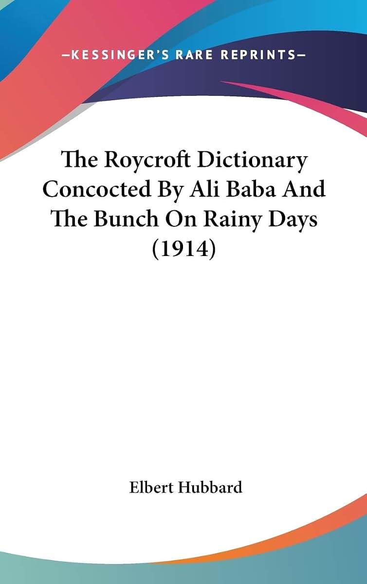 The Roycroft Dictionary Concocted By Ali Baba And The Bunch On Rainy Days (1914)
