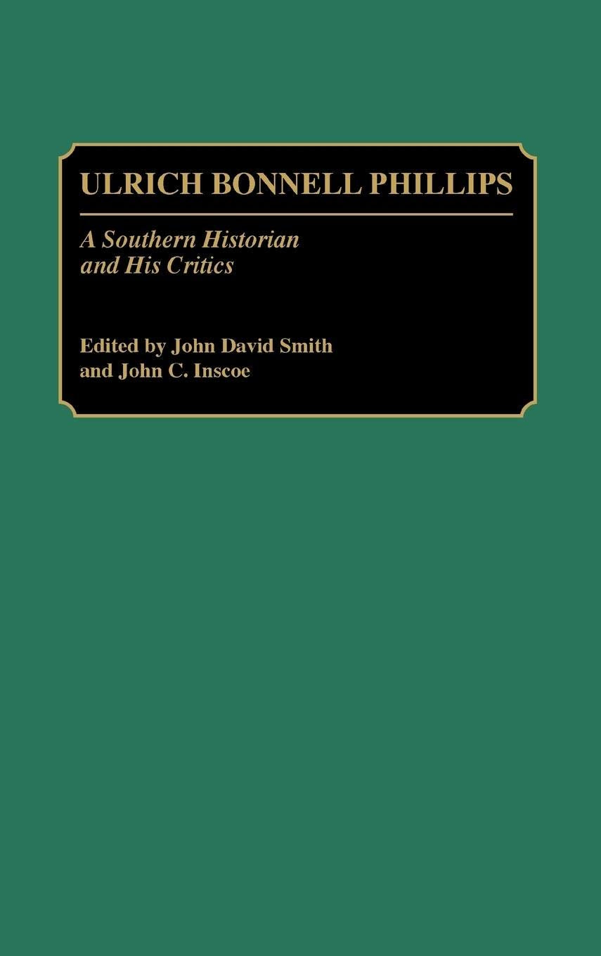 Ulrich Bonnell Phillips: A Southern Historian and His Critics (Studies in Historiography)