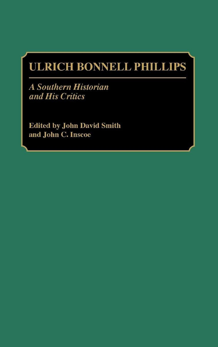 Ulrich Bonnell Phillips: A Southern Historian and His Critics (Studies in Historiography)