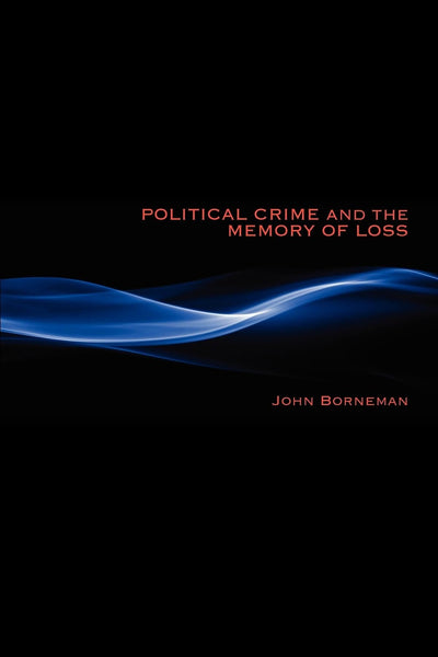 Political Crime and the Memory of Loss (New Anthropologies of Europe)