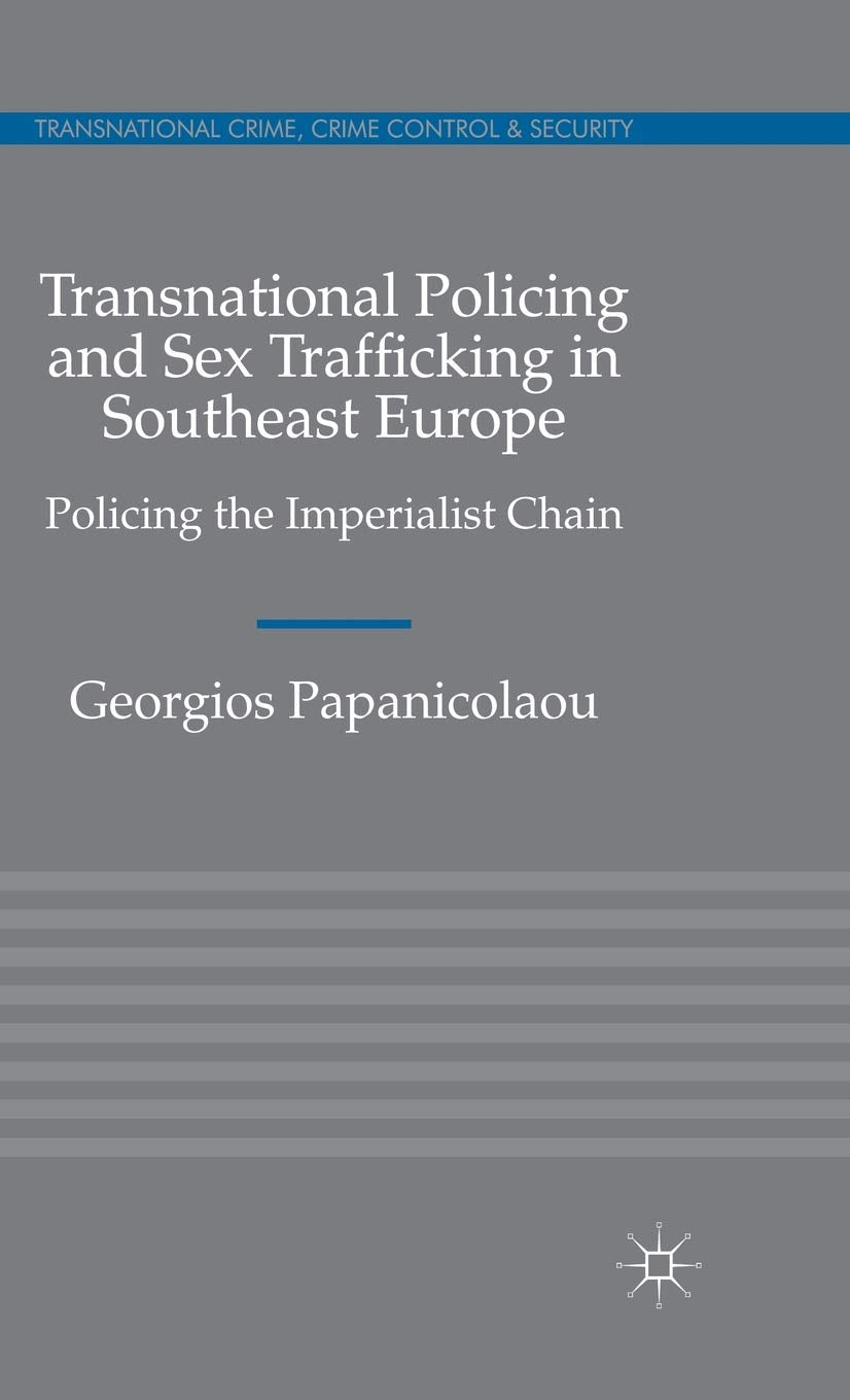 Transnational Policing and Sex Trafficking in Southeast Europe: Policing the Imperialist Chain (Transnational Crime, Crime Control and Security)