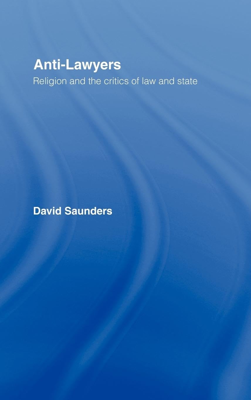 Anti-Lawyers: Religion and the Critics of Law and State