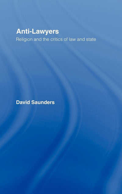Anti-Lawyers: Religion and the Critics of Law and State