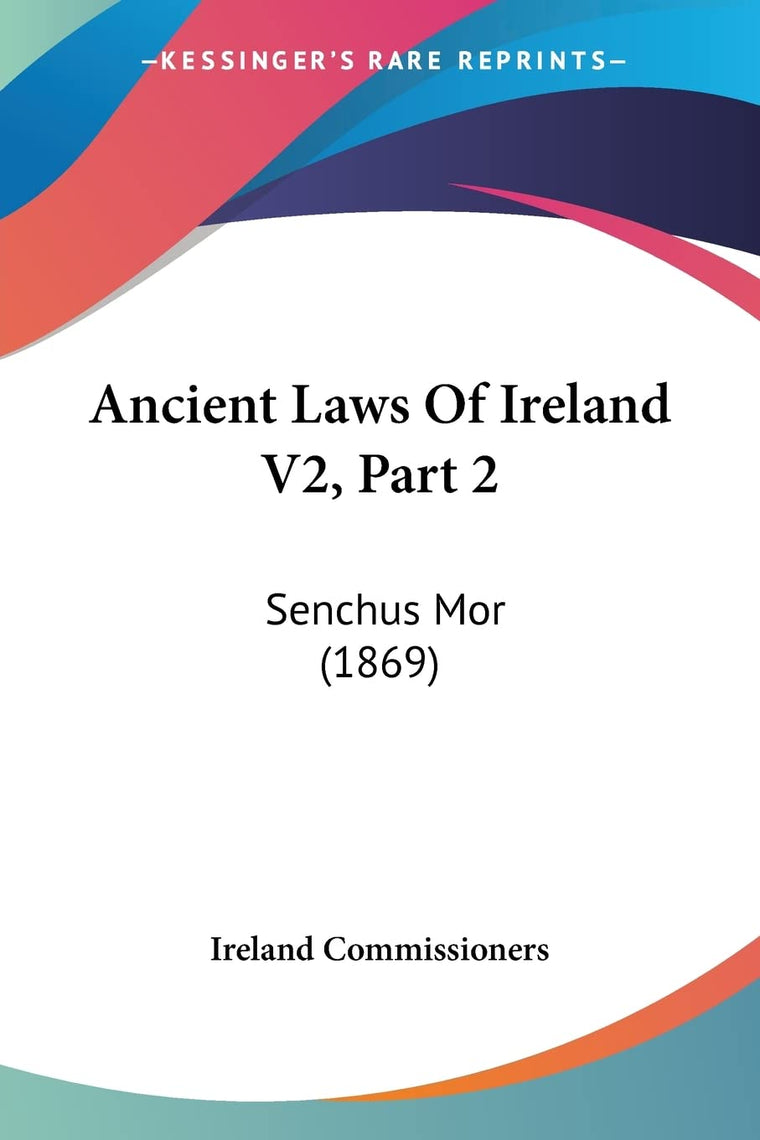 Ancient Laws Of Ireland V2, Part 2: Senchus Mor (1869)