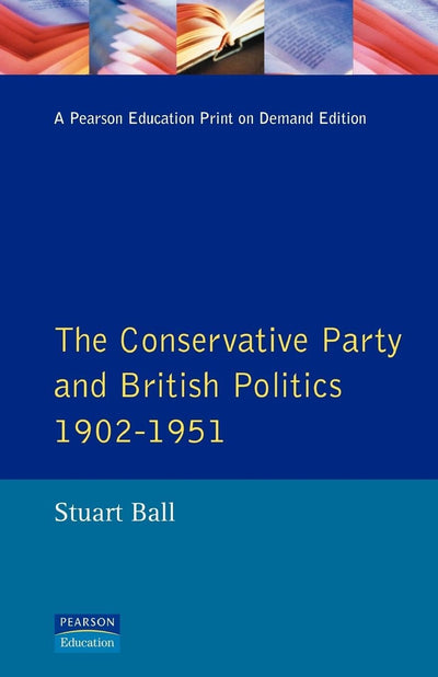 The Conservative Party and British Politics 1902 - 1951 (Seminar Studies)