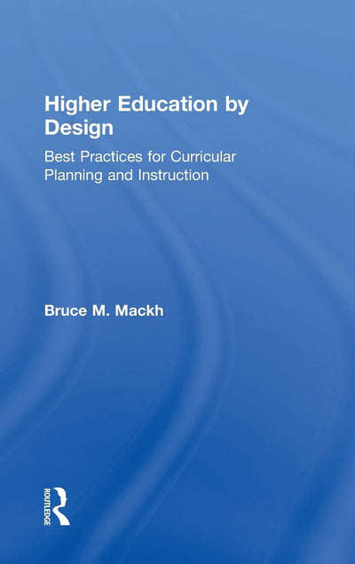 Higher Education by Design: Best Practices for Curricular Planning and Instruction