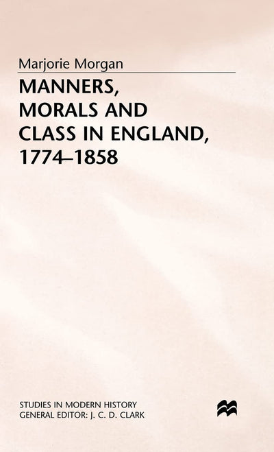 Manners, Morals and Class in England, 1774-1858 (Studies in Modern History)