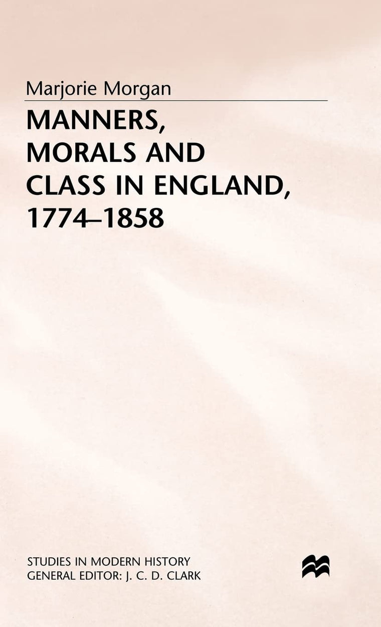 Manners, Morals and Class in England, 1774-1858 (Studies in Modern History)