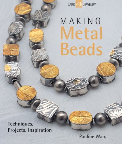 Making Metal Beads: Techniques, Projects, Inspiration