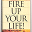 Fire Up Your Life!