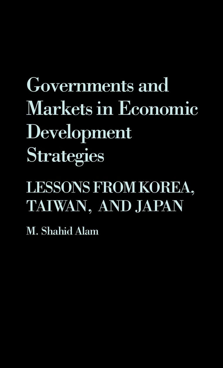 Governments and Markets in Economic Development Strategies: Lessons From Korea, Taiwan, and Japan