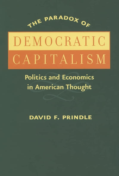 The Paradox of Democratic Capitalism: Politics and Economics in American Thought