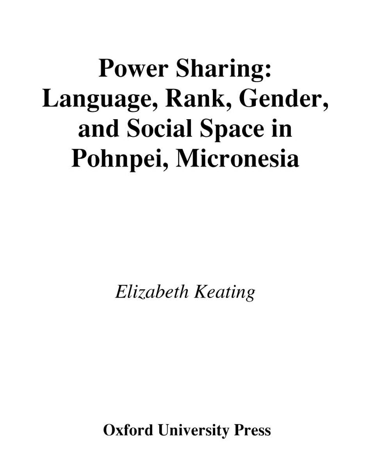 Power Sharing: Language, Rank, Gender and Social Space in Pohnpei, Micronesia (Oxford Studies in Anthropological Linguistics)
