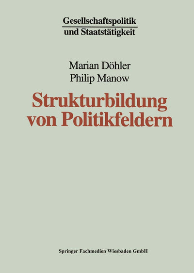 Strukturbildung von Politikfeldern: Das Beispiel bundesdeutscher Gesundheitspolitik seit den fnfziger Jahren (Gesellschaftspolitik und Staatsttigkeit, 13) (German Edition)