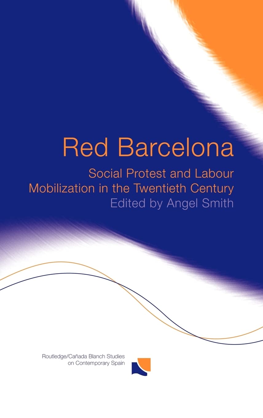 Red Barcelona: Social Protest and Labour Mobilization in the Twentieth Century (Routledge/Canada Blanch Studies on Contemporary Spain)