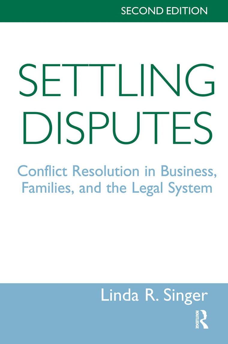 Settling Disputes: Conflict Resolution In Business, Families, And The Legal System