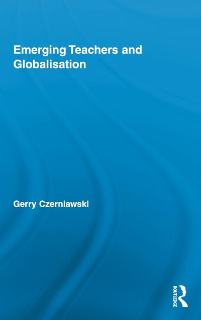 Emerging Teachers and Globalisation (Routledge Research in Education)
