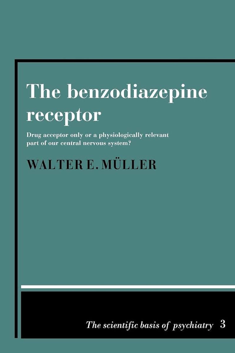 The Benzodiazepine Receptor: Drug Acceptor Only or a Physiologically Relevant Part of our Central Nervous System? (The Scientific Basis of Psychiatry, Series Number 3)