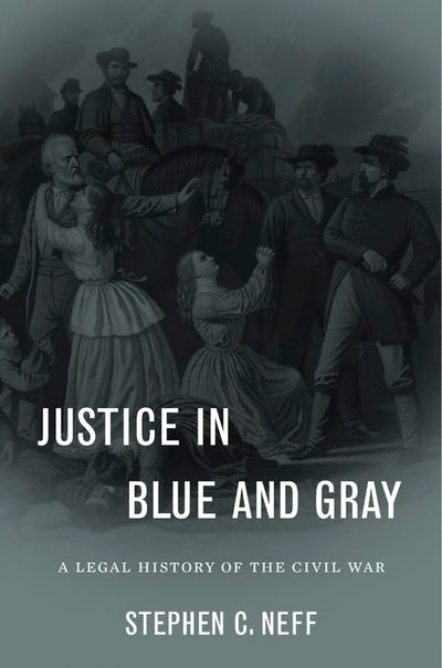 Justice in Blue and Gray: A Legal History of the Civil War