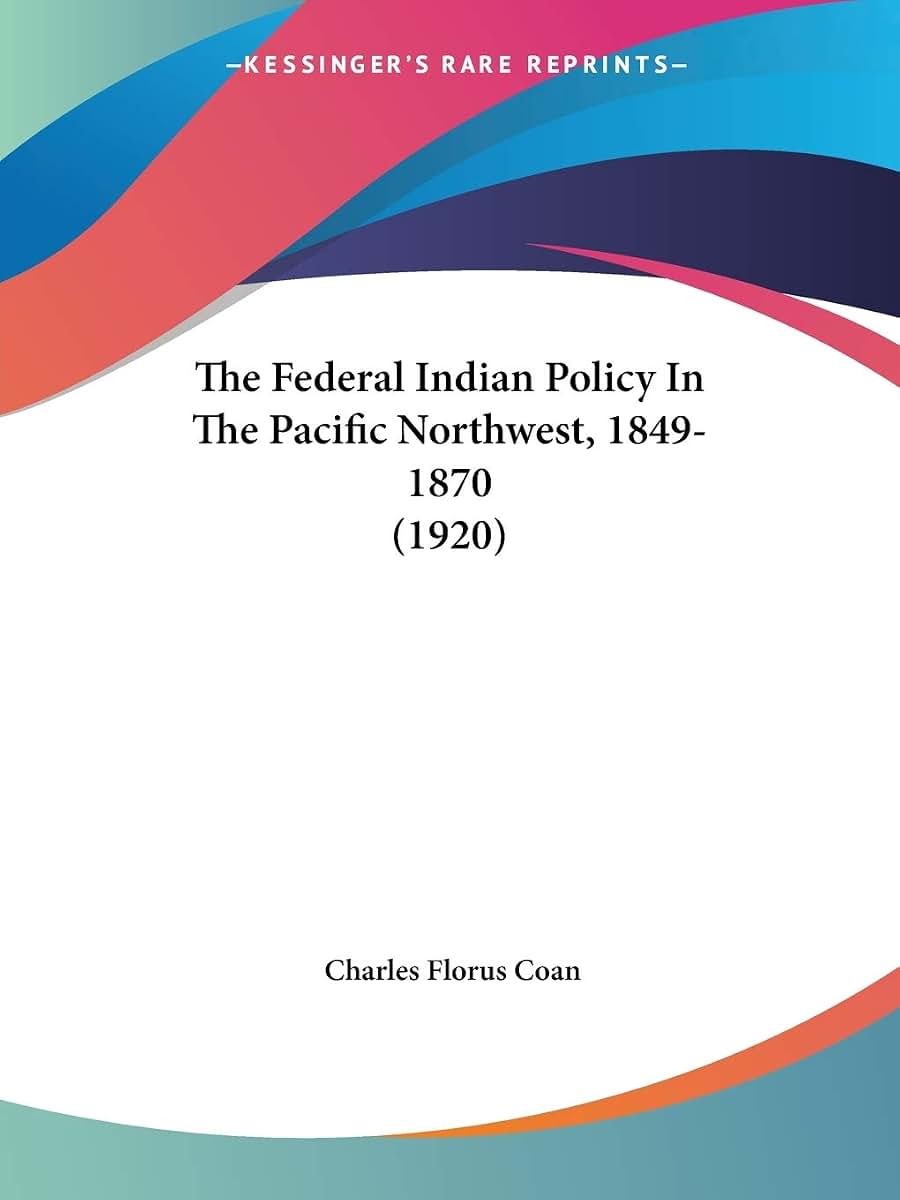 The Federal Indian Policy In The Pacific Northwest, 1849-1870 (1920)