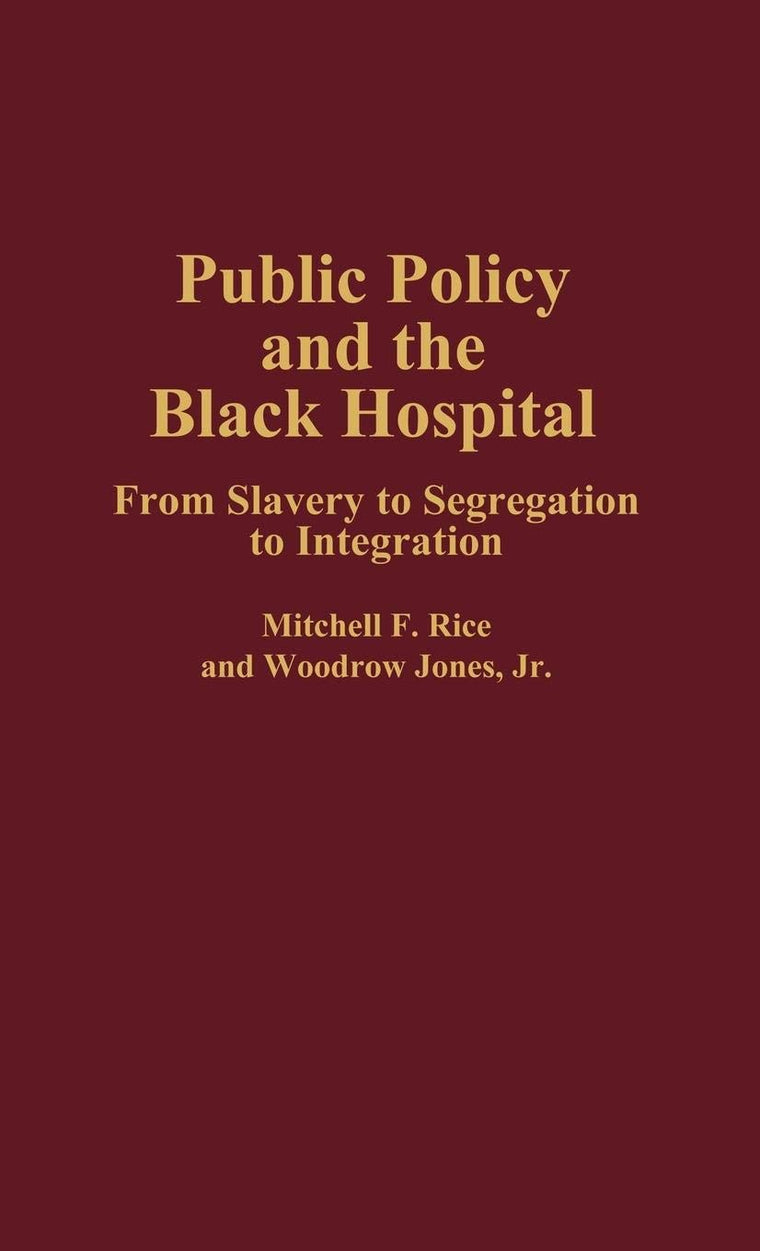 Public Policy and the Black Hospital: From Slavery to Segregation to Integration (Contributions in Afro-American and African Studies: Contemporary Black Poets)