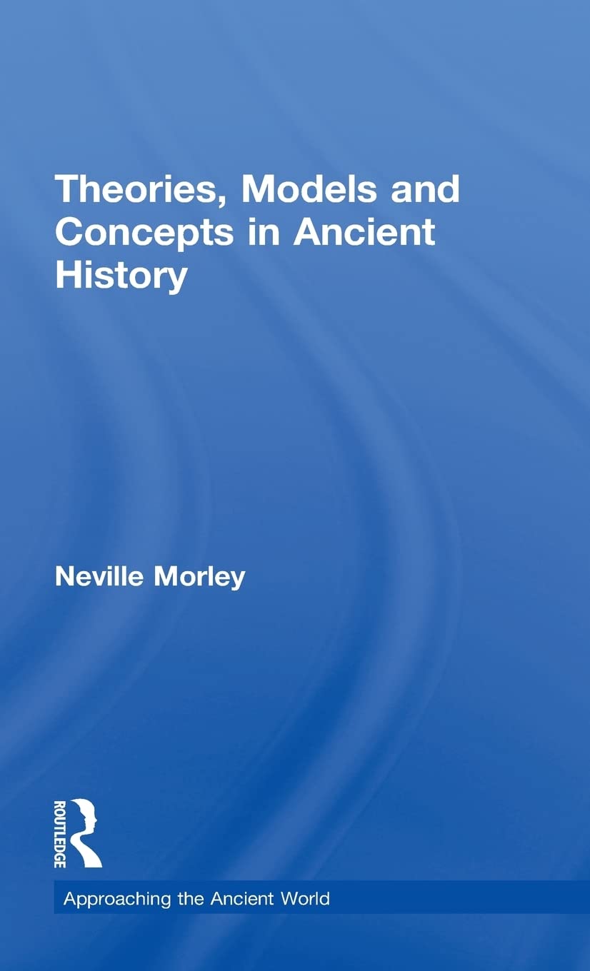 Theories, Models and Concepts in Ancient History (Approaching the Ancient World)