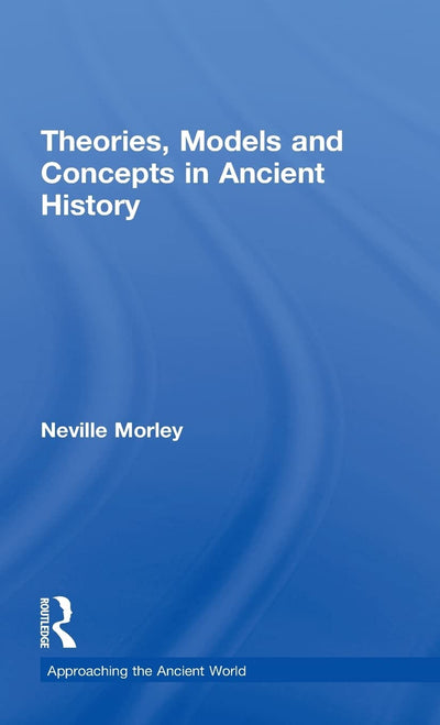 Theories, Models and Concepts in Ancient History (Approaching the Ancient World)