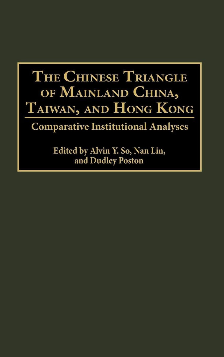 The Chinese Triangle of Mainland China, Taiwan, and Hong Kong: Comparative Institutional Analyses (Contributions in Sociology) (Controversies in Science)