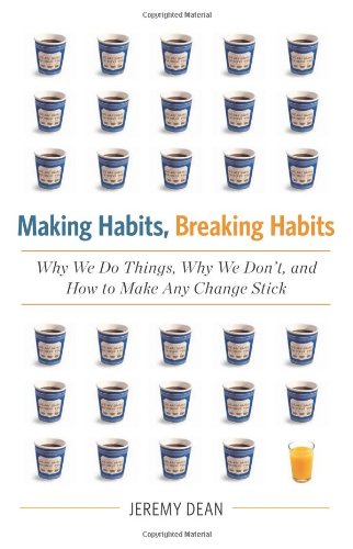 Making Habits, Breaking Habits: Why We Do Things, Why We Don