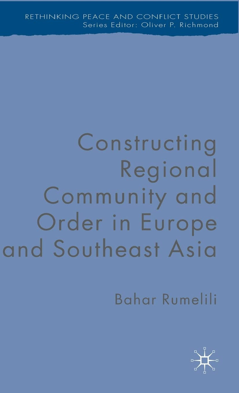 Constructing Regional Community and Order in Europe and Southeast Asia (Rethinking Peace and Conflict Studies)