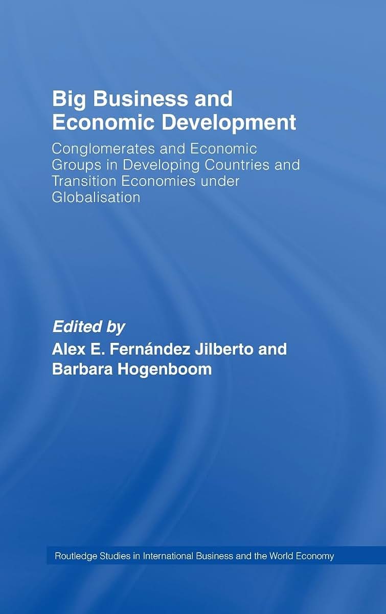 Big Business and Economic Development: Conglomerates and Economic Groups in Developing Countries and Transition Economies under Globalisation