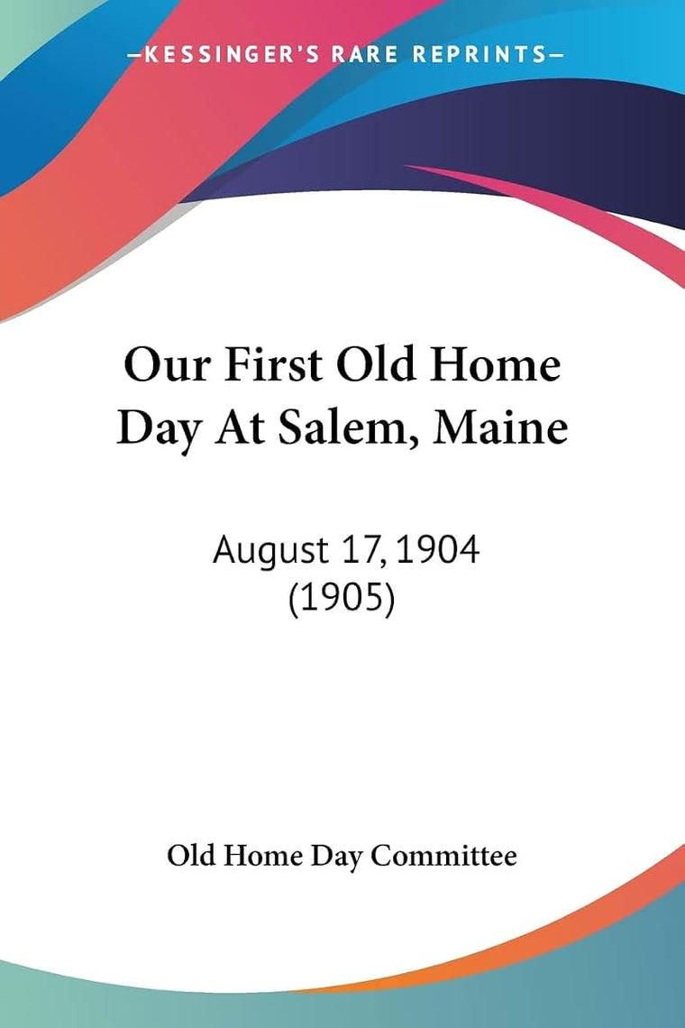 Our First Old Home Day At Salem, Maine: August 17, 1904 (1905)