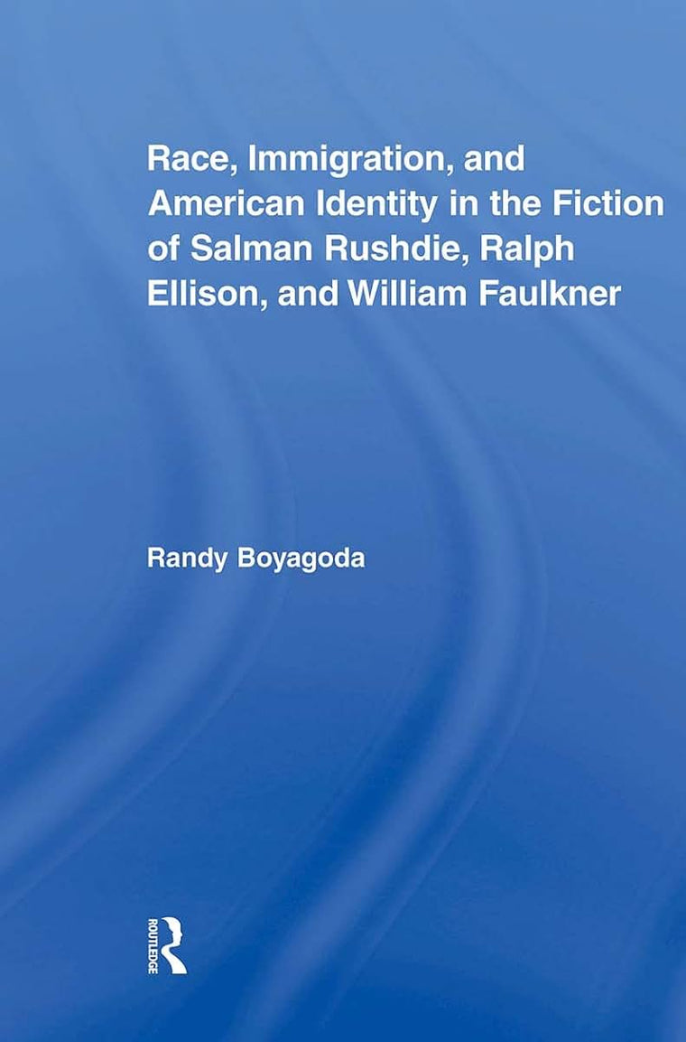 Race, Immigration, and American Identity in the Fiction of Salman Rushdie, Ralph Ellison, and William Faulkner (Literary Criticism and Cultural Theory)