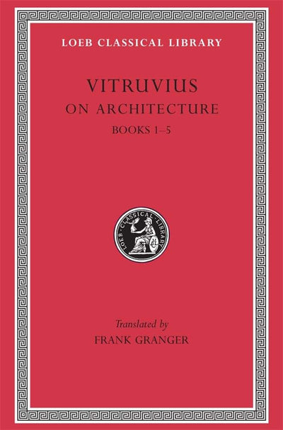 Vitruvius: On Architecture, Volume I, Books 1-5 (Loeb Classical Library No. 251)