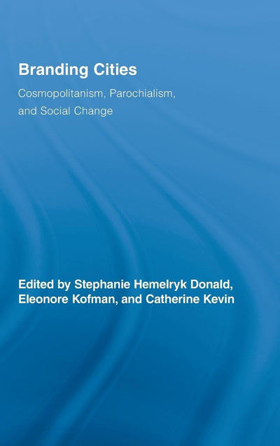 Branding Cities: Cosmopolitanism, Parochialism, and Social Change (Routledge Advances in Geography)